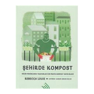 Şehirde Kompost : Küçük Mekanlarda Yaşayanlar İçin Pratik Kompost Yapım Bilgisi